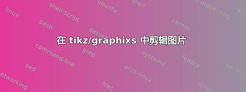 在 tikz/graphixs 中剪辑图片