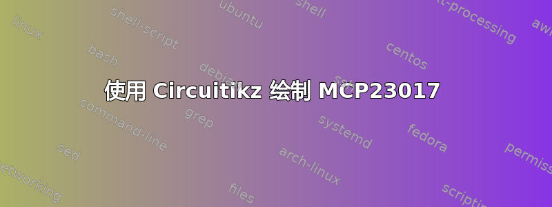 使用 Circuitikz 绘制 MCP23017