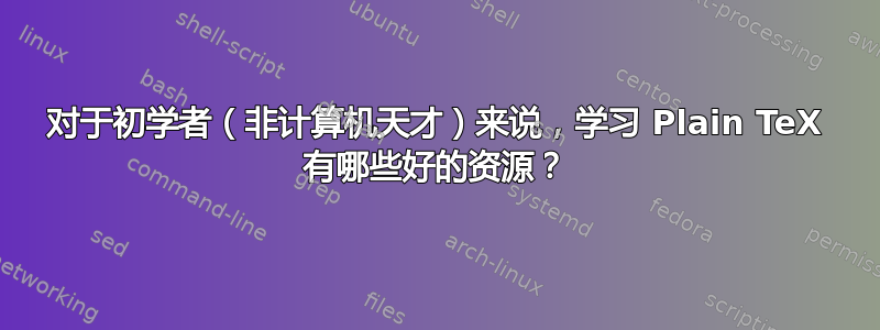 对于初学者（非计算机天才）来说，学习 Plain TeX 有哪些好的资源？