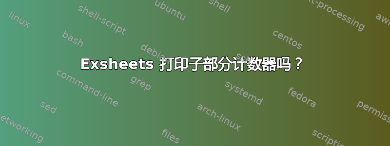 Exsheets 打印子部分计数器吗？