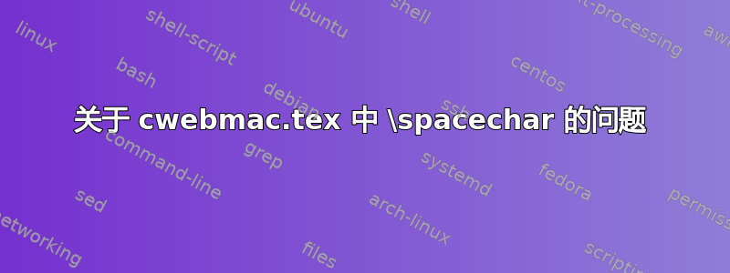 关于 cwebmac.tex 中 \spacechar 的问题