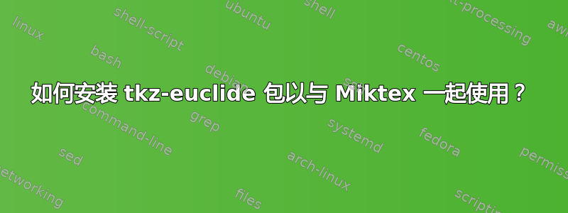 如何安装 tkz-euclide 包以与 Miktex 一起使用？