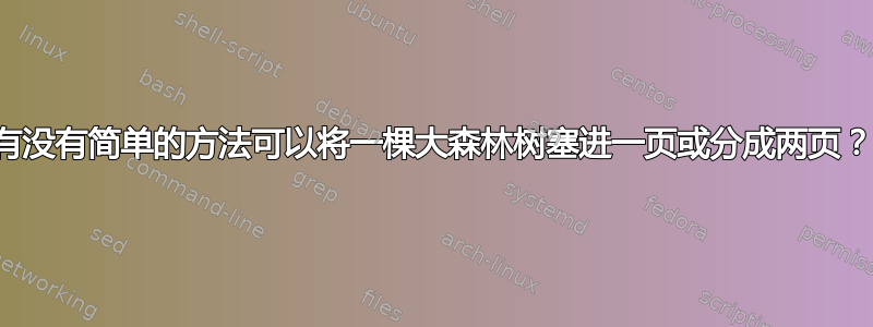 有没有简单的方法可以将一棵大森林树塞进一页或分成两页？