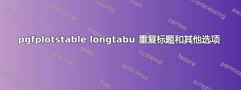 pgfplotstable longtabu 重复标题和其他选项