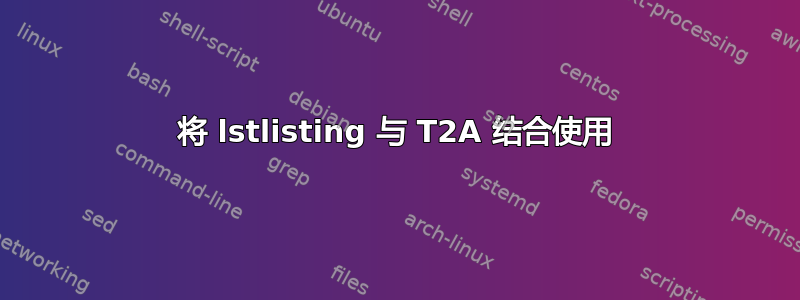 将 lstlisting 与 T2A 结合使用