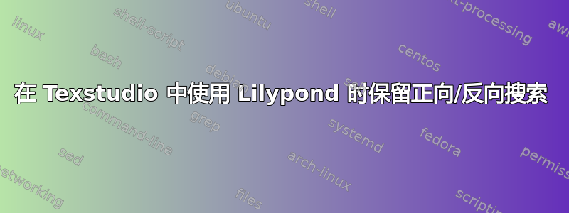 在 Texstudio 中使用 Lilypond 时保留正向/反向搜索