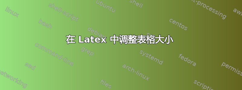 在 Latex 中调整表格大小