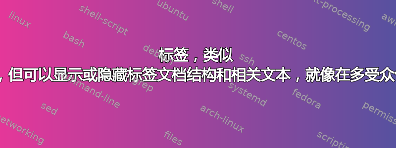 标签，类似 TeX.SE，但可以显示或隐藏标签文档结构和相关文本，就像在多受众包中一样