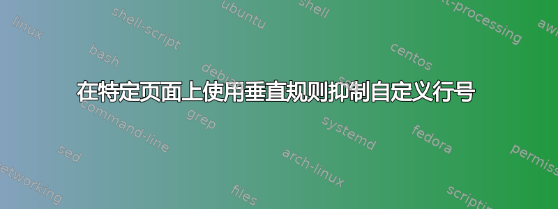 在特定页面上使用垂直规则抑制自定义行号