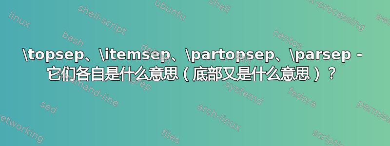 \topsep、\itemsep、\partopsep、\parsep - 它们各自是什么意思（底部又是什么意思）？