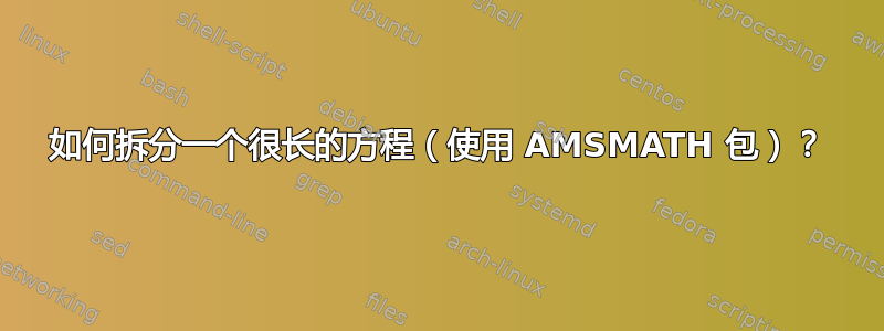 如何拆分一个很长的方程（使用 AMSMATH 包）？