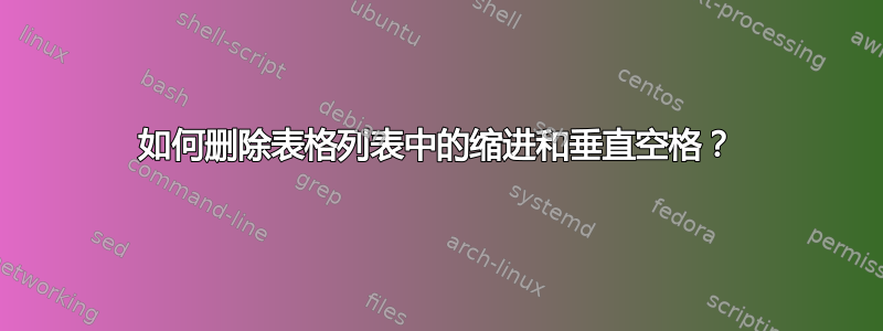 如何删除表格列表中的缩进和垂直空格？