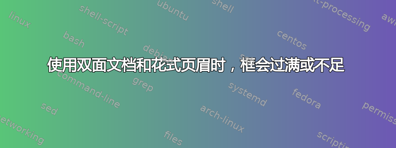 使用双面文档和花式页眉时，框会过满或不足