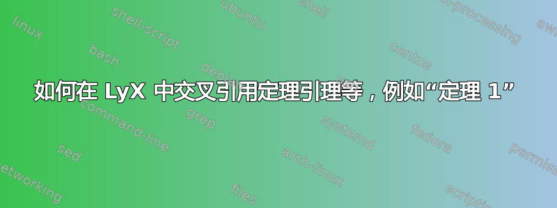 如何在 LyX 中交叉引用定理引理等，例如“定理 1”