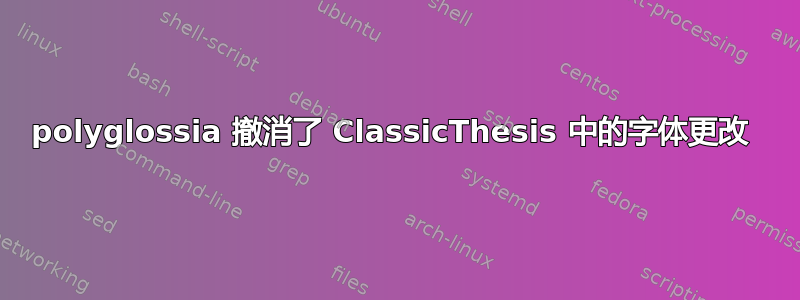 polyglossia 撤消了 ClassicThesis 中的字体更改 