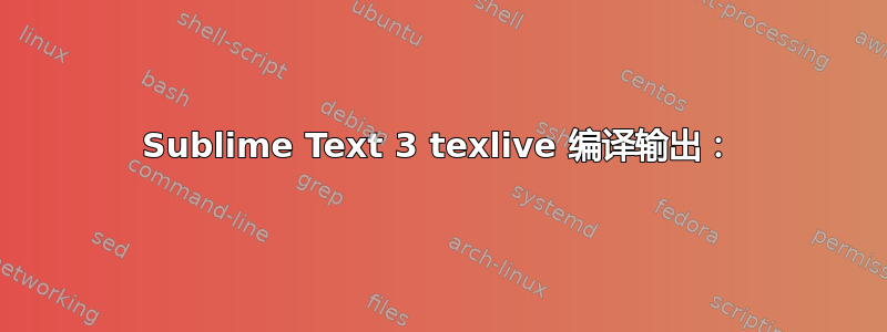 Sublime Text 3 texlive 编译输出：