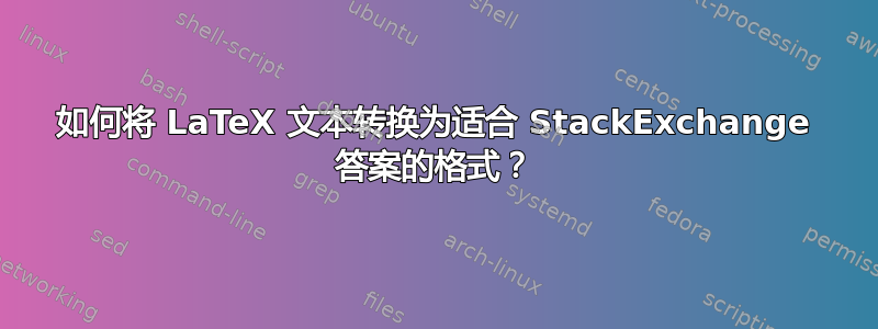 如何将 LaTeX 文本转换为适合 StackExchange 答案的格式？