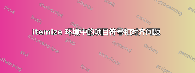 itemize 环境中的项目符号和对齐问题