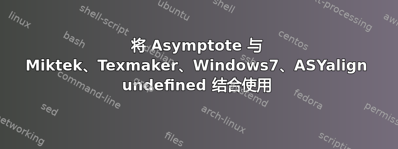 将 Asymptote 与 Miktek、Texmaker、Windows7、ASYalign undefined 结合使用