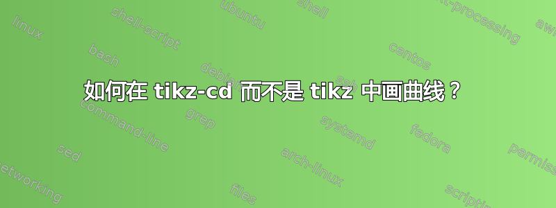 如何在 tikz-cd 而不是 tikz 中画曲线？