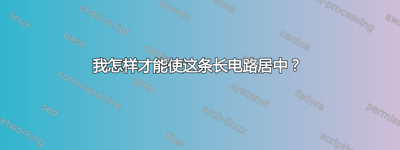 我怎样才能使这条长电路居中？