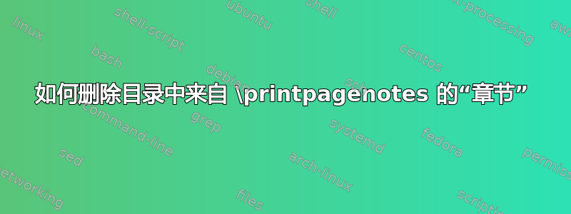 如何删除目录中来自 \printpagenotes 的“章节”