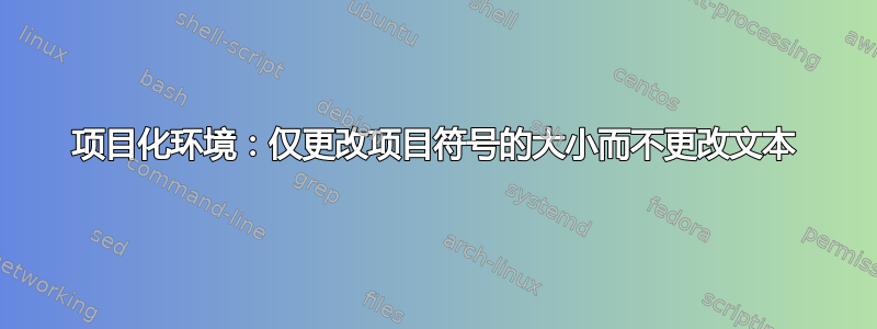 项目化环境：仅更改项目符号的大小而不更改文本