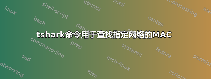 tshark命令用于查找指定网络的MAC