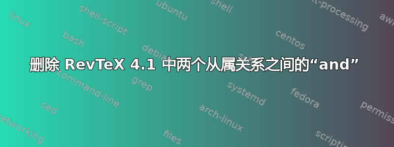 删除 RevTeX 4.1 中两个从属关系之间的“and”