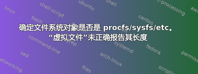 确定文件系统对象是否是 procfs/sysfs/etc。 “虚拟文件”未正确报告其长度