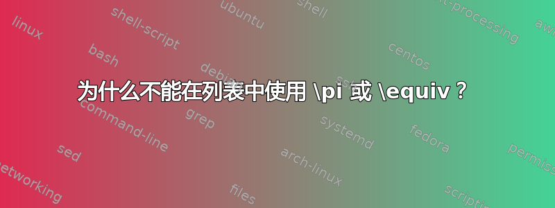 为什么不能在列表中使用 \pi 或 \equiv？