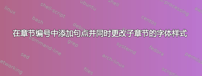 在章节编号中添加句点并同时更改子章节的字体样式