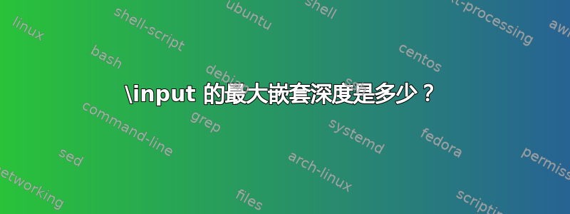 \input 的最大嵌套深度是多少？