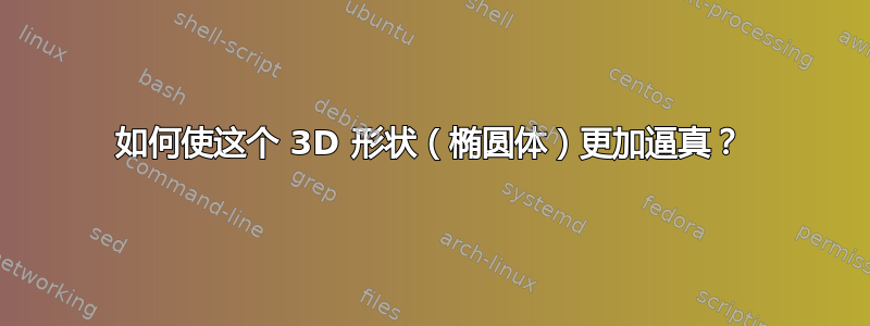 如何使这个 3D 形状（椭圆体）更加逼真？