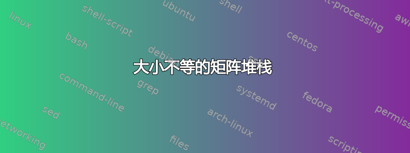 大小不等的矩阵堆栈