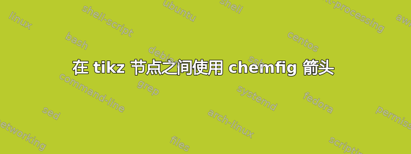 在 tikz 节点之间使用 chemfig 箭头