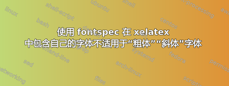 使用 fontspec 在 xelatex 中包含自己的字体不适用于“粗体”“斜体”字体