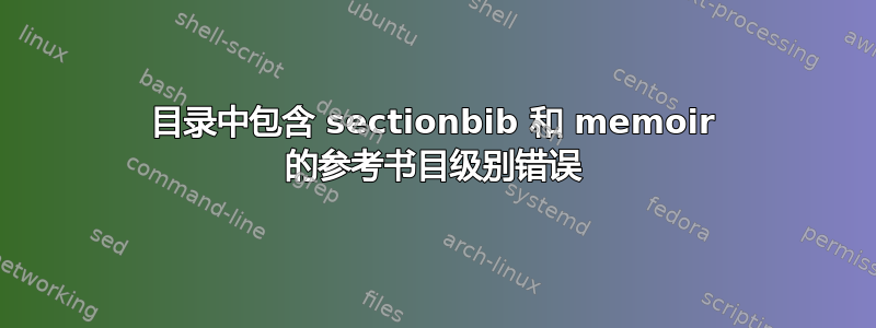 目录中包含 sectionbib 和 memoir 的参考书目级别错误