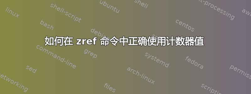 如何在 zref 命令中正确使用计数器值