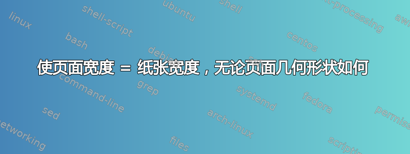 使页面宽度 = 纸张宽度，无论页面几何形状如何