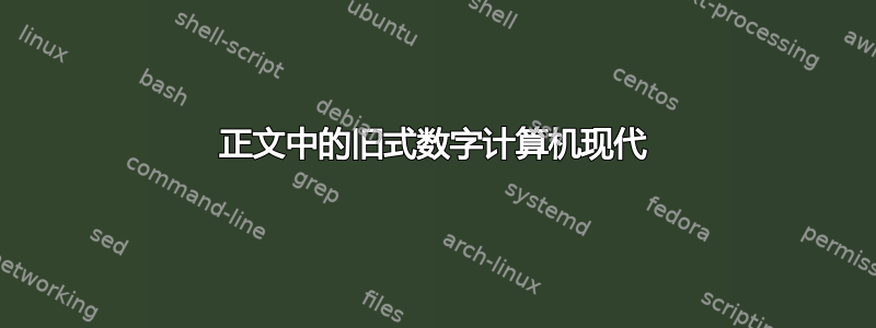 正文中的旧式数字计算机现代