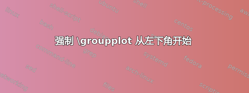 强制 \groupplot 从左下角开始