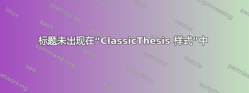 标题未出现在“ClassicThesis 样式”中