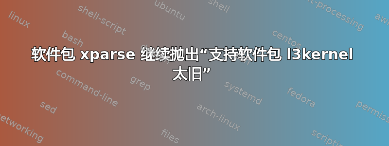 软件包 xparse 继续抛出“支持软件包 l3kernel 太旧”