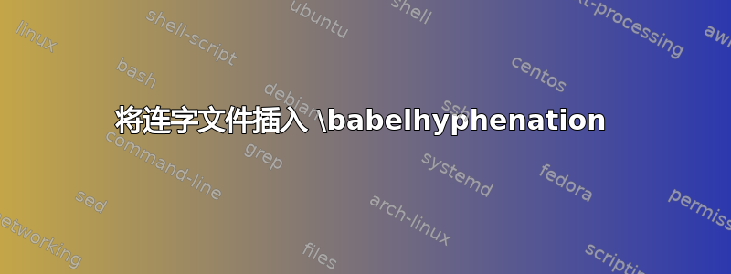 将连字文件插入 \babelhyphenation