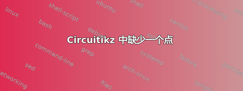 Circuitikz 中缺少一个点