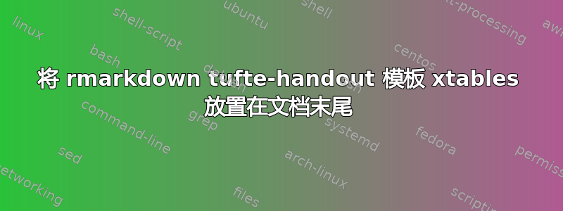 将 rmarkdown tufte-handout 模板 xtables 放置在文档末尾