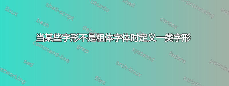 当某些字形不是粗体字体时定义一类字形