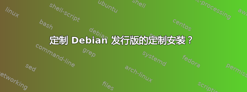 定制 Debian 发行版的定制安装？