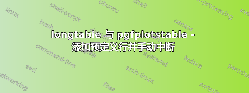 longtable 与 pgfplotstable - 添加预定义行并手动中断